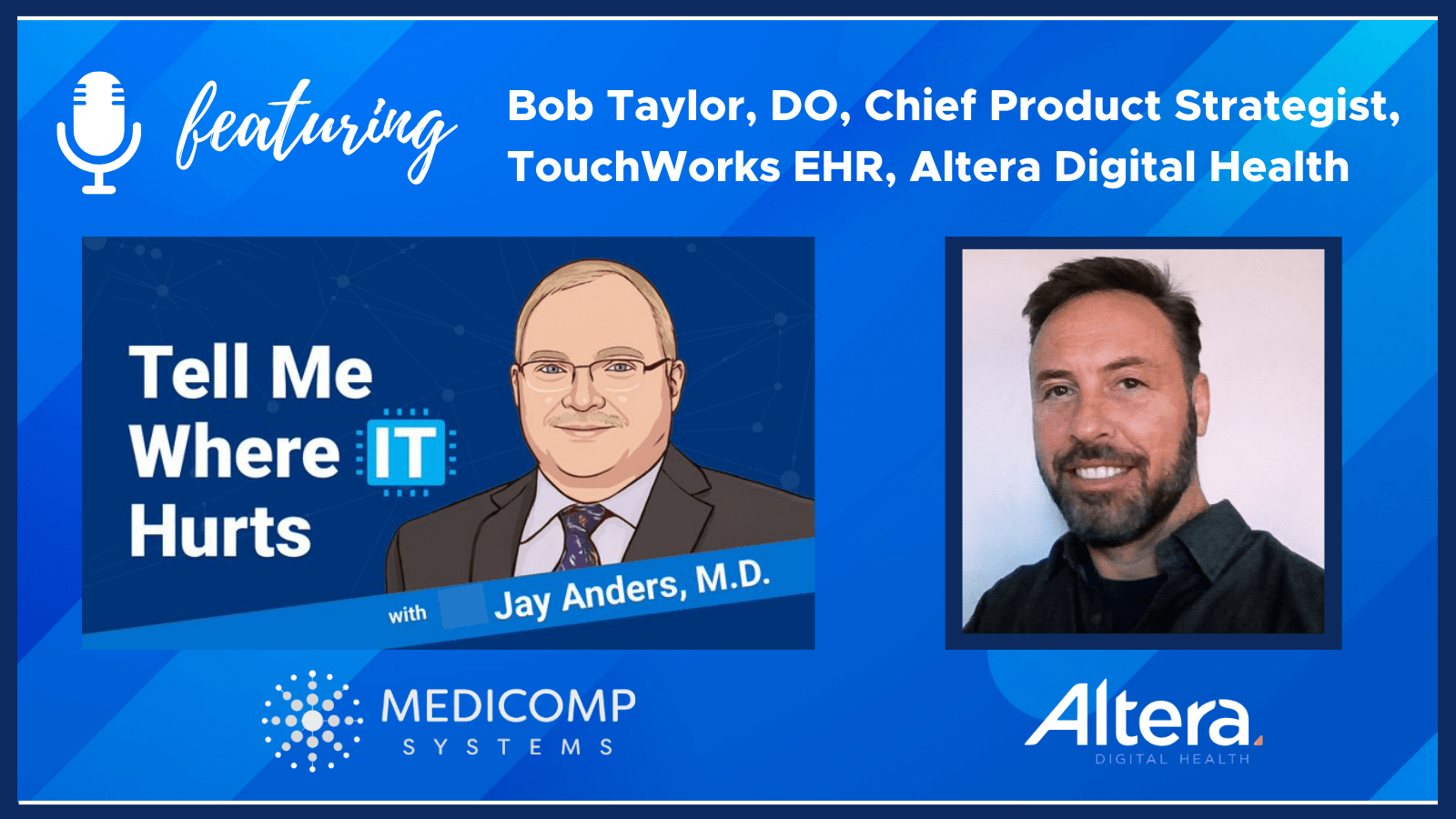 “Tell Me Where IT Hurts” Podcast: Guest Bob Taylor, DO, Chief Product Strategist – TouchWorks EHR, Altera Digital Health